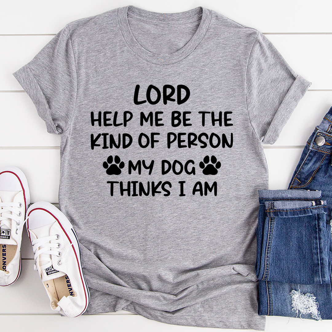 Lord Help Me Be The Kind Of Person My Dog Thinks I Am T-Shirt-1