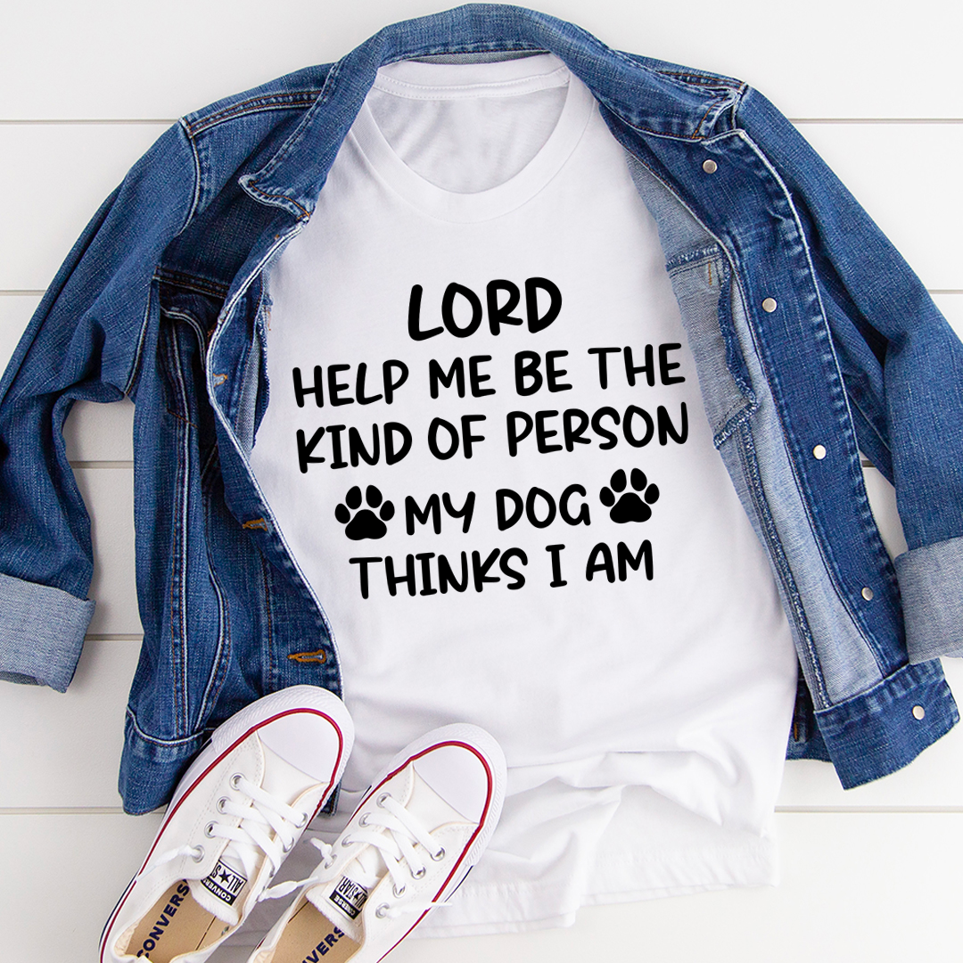 Lord Help Me Be The Kind Of Person My Dog Thinks I Am T-Shirt-0