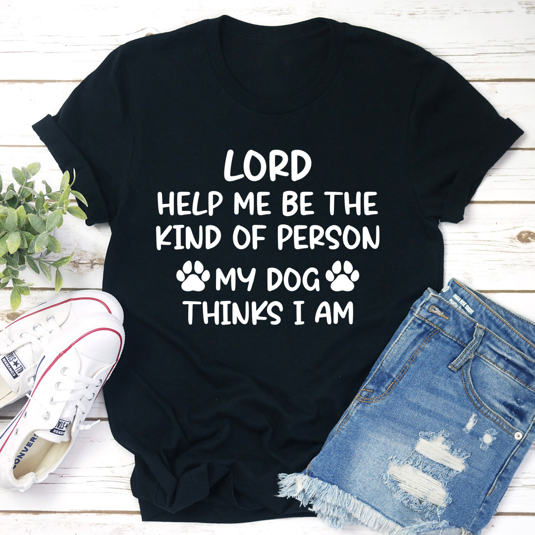 Lord Help Me Be The Kind Of Person My Dog Thinks I Am T-Shirt-2