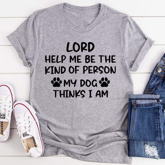 Lord Help Me Be The Kind Of Person My Dog Thinks I Am T-Shirt-1