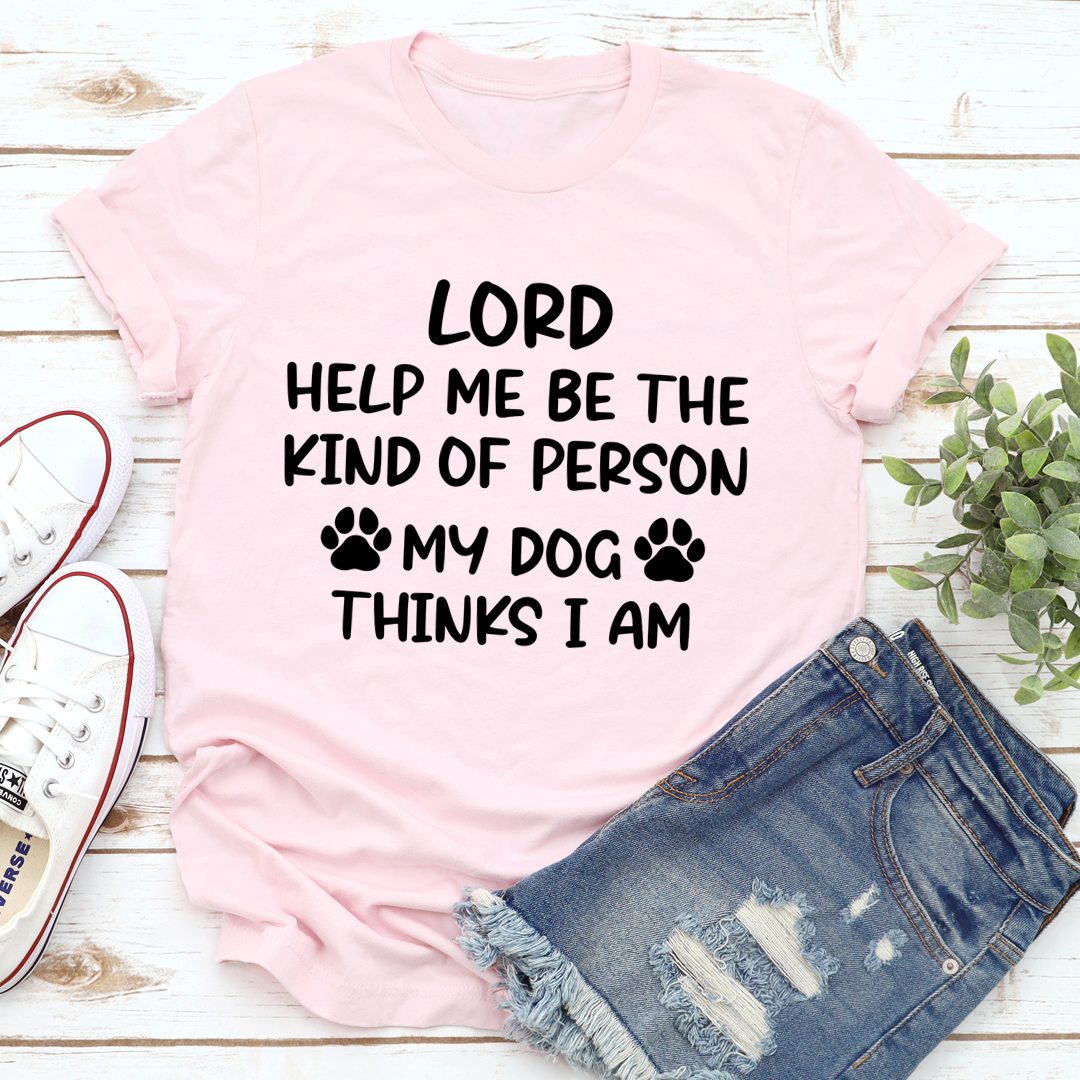 Lord Help Me Be The Kind Of Person My Dog Thinks I Am T-Shirt-3
