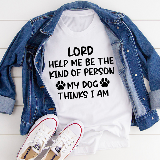 Lord Help Me Be The Kind Of Person My Dog Thinks I Am T-Shirt-0