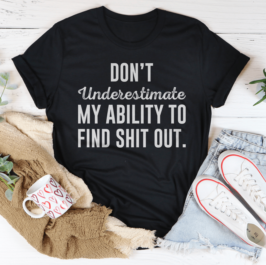 Don't Underestimate My Ability To Find Out Tee-3