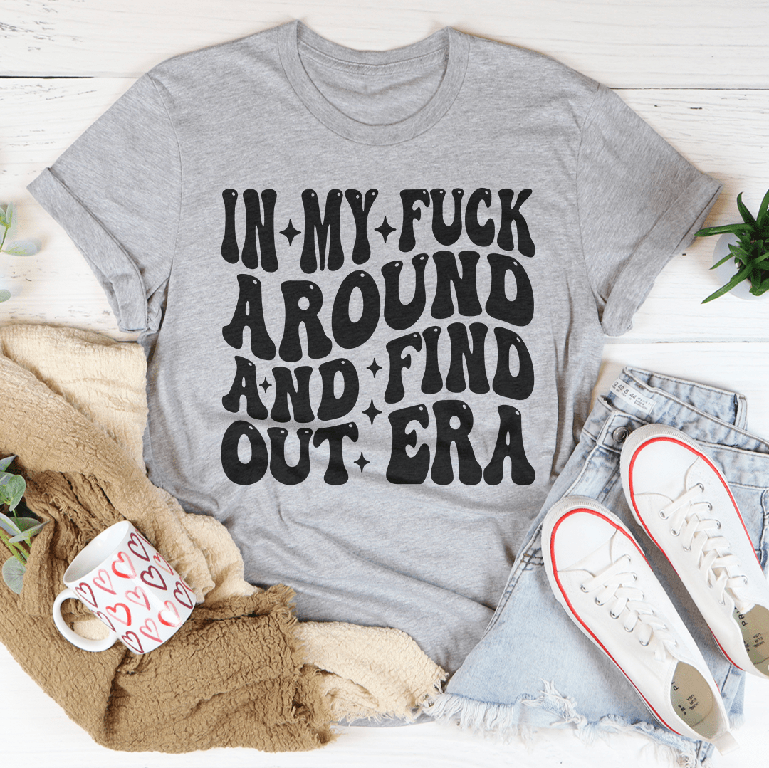 In My f* Around And Find Out Era Tee-3